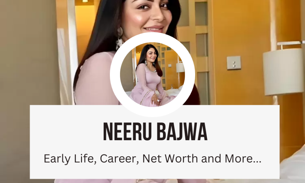 Neeru Bajwa Net Worth