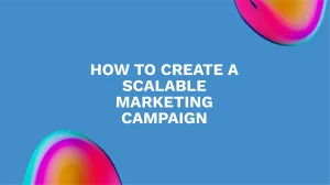 How to Build Scalable Digital Marketing Campaigns